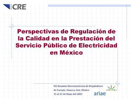 Perspectivas de Regulación de la Calidad en la Prestación del Servicio Público de Electricidad en México VII Reunión Iberoamericana de Reguladores de Energía.