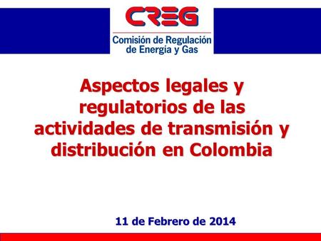 Aspectos legales y regulatorios de las actividades de transmisión y distribución en Colombia 25 de marzo de 2017.