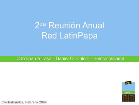2 da Reunión Anual Red LatinPapa Carolina de Lasa - Daniel O. Caldiz – Héctor Villamil Cochabamba, Febrero 2009.