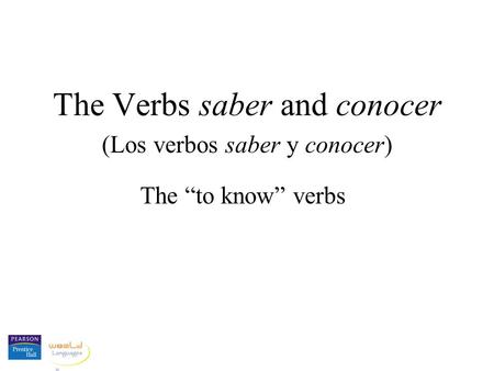 The Verbs saber and conocer (Los verbos saber y conocer) The to know verbs.