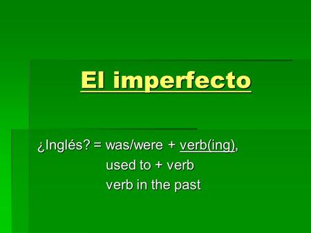 ¿Inglés? = was/were + verb(ing), used to + verb verb in the past