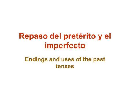 Repaso del pretérito y el imperfecto Endings and uses of the past tenses.