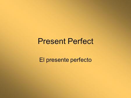 Present Perfect El presente perfecto. Haber The present perfect is formed using the present of the verb haber + past participle. he yohe has túhas ha.