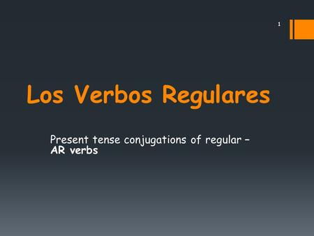 Los Verbos Regulares Present tense conjugations of regular – AR verbs 1.