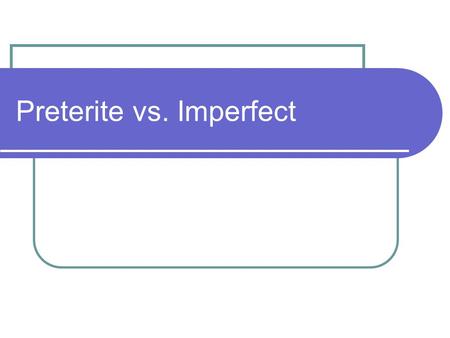 Preterite vs. Imperfect. Preterite Describes a particular or specific event Describes a well defined action or event that happened at a specific point.