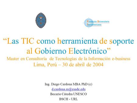“Las TIC como herramienta de soporte al Gobierno Electrónico” Master en Consultoría de Tecnologías de la Información e-business Lima, Perú – 30 de abril.