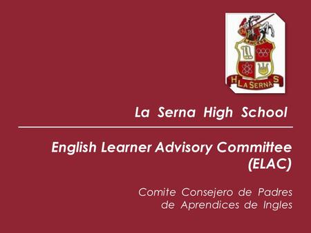 La Serna High School English Learner Advisory Committee (ELAC) Comite Consejero de Padres de Aprendices de Ingles.