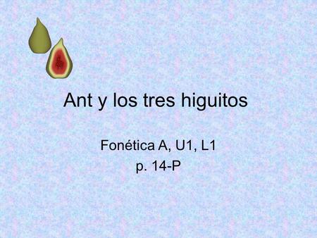 Ant y los tres higuitos Fonética A, U1, L1 p. 14-P.