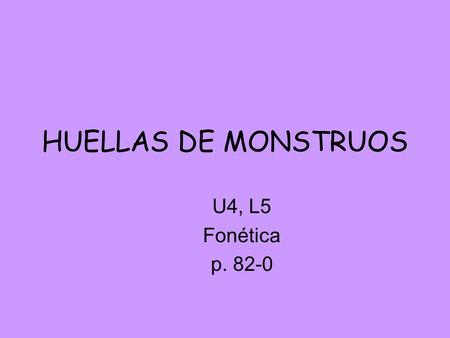HUELLAS DE MONSTRUOS U4, L5 Fonética p. 82-0.