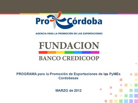 1 PROGRAMA para la Promoción de Exportaciones de las PyMEs Cordobesas MARZO de 2012.