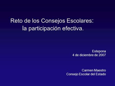 Reto de los Consejos Escolares : l a participación efectiva. Estepona 4 de diciembre de 2007 Carmen Maestro Consejo Escolar del Estado.