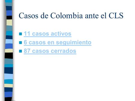 Casos de Colombia ante el CLS 11 casos activos 6 casos en seguimiento 87 casos cerrados.