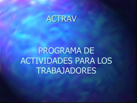 ACTRAV ACTRAV PROGRAMA DE ACTIVIDADES PARA LOS TRABAJADORES.