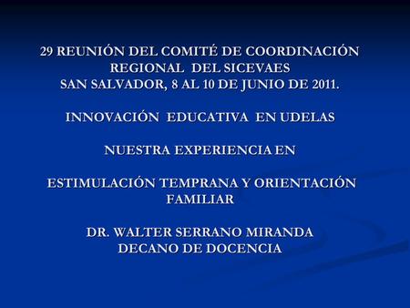 29 REUNIÓN DEL COMITÉ DE COORDINACIÓN REGIONAL DEL SICEVAES SAN SALVADOR, 8 AL 10 DE JUNIO DE 2011. INNOVACIÓN EDUCATIVA EN UDELAS NUESTRA EXPERIENCIA.