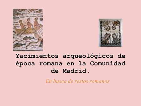 Yacimientos arqueológicos de época romana en la Comunidad de Madrid.