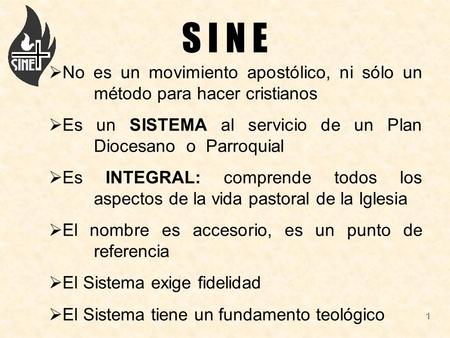 S I N E No es un movimiento apostólico, ni sólo un 	método para hacer cristianos Es un SISTEMA al servicio de un Plan 	Diocesano o Parroquial Es INTEGRAL: