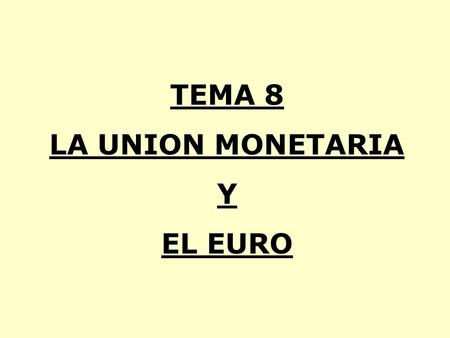 TEMA 8 LA UNION MONETARIA Y EL EURO.