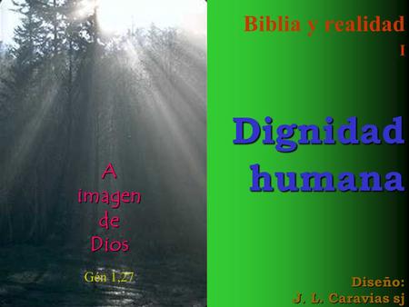 Biblia y realidad I Dignidad humana Diseño: J. L. Caravias sj
