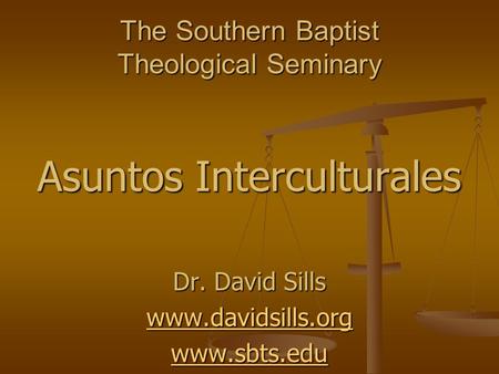 The Southern Baptist Theological Seminary Asuntos Interculturales Dr. David Sills www.davidsills.org www.sbts.edu.