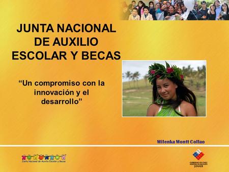 JUNTA NACIONAL DE AUXILIO ESCOLAR Y BECAS Un compromiso con la innovación y el desarrollo.