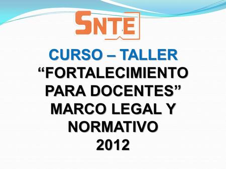 CURSO – TALLER FORTALECIMIENTO PARA DOCENTES MARCO LEGAL Y NORMATIVO 2012.