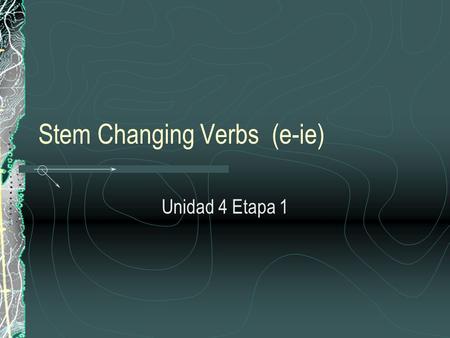 Stem Changing Verbs (e-ie) Unidad 4 Etapa 1. You learned that the u n JUGAR sometimes changes to ue. When you use the verb pensar (to think, to plan)