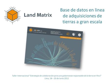 Base de datos en linea de adquisiciones de tierras a gran escala Taller Internacional Estrategia de colaboración para una gobernanza responsable de la.