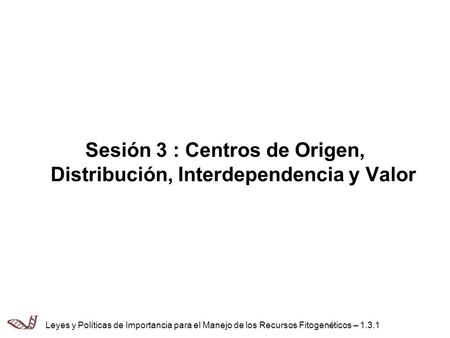 Sesión 3 : Centros de Origen, Distribución, Interdependencia y Valor