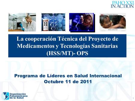 Organización Panamericana De la Salud 1 Programa de Líderes en Salud Internacional Octubre 11 de 2011 La cooperación Técnica del Proyecto de Medicamentos.