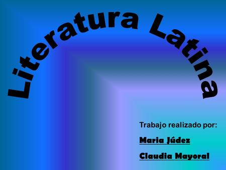 Literatura Latina Trabajo realizado por: Maria Júdez Claudia Mayoral.