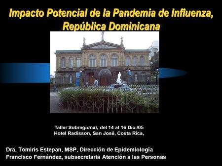 Impacto Potencial de la Pandemia de Influenza, República Dominicana Dra. Tomiris Estepan, MSP, Dirección de Epidemiología Francisco Fernández, subsecretaria.