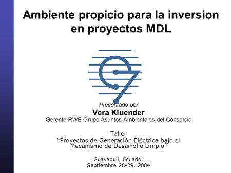 Ambiente propicio para la inversion en proyectos MDL Presentado por Vera Kluender Gerente RWE Grupo Asuntos Ambientales del Consorcio Taller Proyectos.