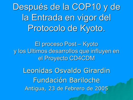 Después de la COP10 y de la Entrada en vigor del Protocolo de Kyoto. El proceso Post – Kyoto y los Ultimos desarrollos que influyen en el Proyecto CD4CDM.