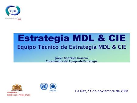 Estrategia MDL & CIE Equipo Técnico de Estrategia MDL & CIE Javier Gonzales Iwanciw Coordinador del Equipo de Estrategia Embajada del REINO DE LOS PAÍSES.