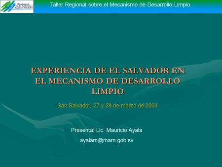 Taller Regional sobre el Mecanismo de Desarrollo Limpio EXPERIENCIA DE EL SALVADOR EN EL MECANISMO DE DESARROLLO LIMPIO Taller Regional sobre el Mecanismo.