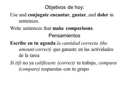 Objetivos de hoy: Use and conjugate encantar, gustar, and doler in sentences. Write sentences that make comparisons. Pensamientos Escribe en tu agenda.