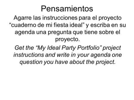 Pensamientos Agarre las instrucciones para el proyecto “cuaderno de mi fiesta ideal” y escriba en su agenda una pregunta que tiene sobre el proyecto. Get.