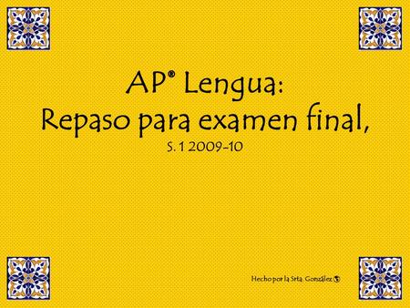 AP® Lengua: Repaso para examen final, S. 1 2009-10 Hecho por la Srta. González.