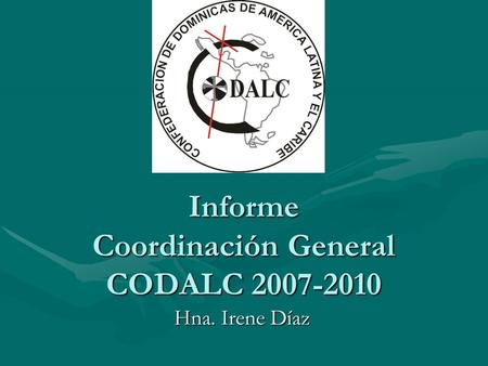 Informe Coordinación General CODALC 2007-2010 Hna. Irene Díaz.