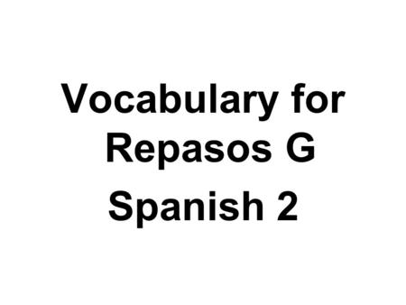 Vocabulary for Repasos G Spanish 2