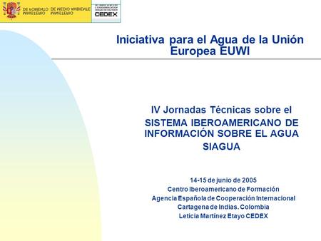 Iniciativa para el Agua de la Unión Europea EUWI IV Jornadas Técnicas sobre el SISTEMA IBEROAMERICANO DE INFORMACIÓN SOBRE EL AGUA SIAGUA 14-15 de junio.