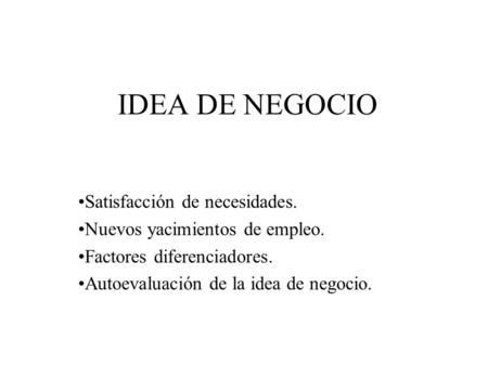 IDEA DE NEGOCIO Satisfacción de necesidades.