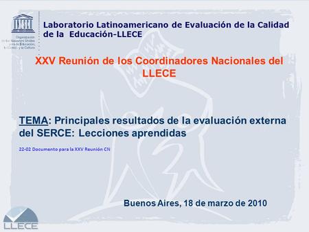 Laboratorio Latinoamericano de Evaluación de la Calidad de la Educación-LLECE XXV Reunión de los Coordinadores Nacionales del LLECE TEMA: Principales resultados.