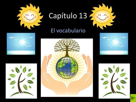 Capítulo 13 El vocabulario. Main Menu To talk about conservation To name items that can be recycled To talk about animals To talk about animals To talk.