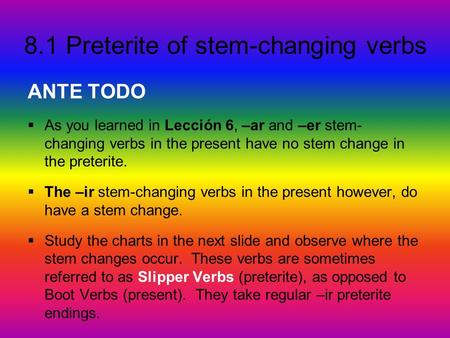 ANTE TODO As you learned in Lección 6, –ar and –er stem-changing verbs in the present have no stem change in the preterite. The –ir stem-changing verbs.