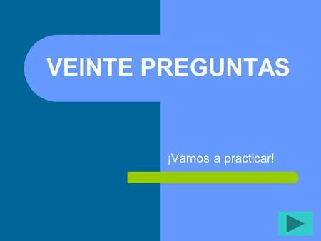 VEINTE PREGUNTAS ¡Vamos a practicar! Instrucciones: Click on a number in the main chart. It will show you a question, Answer the question orally; then.
