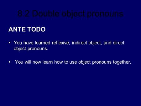 ANTE TODO You have learned reflexive, indirect object, and direct object pronouns. You will now learn how to use object pronouns together.