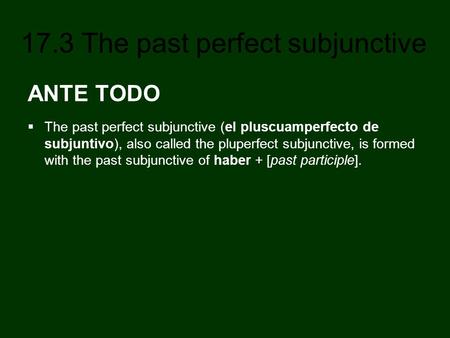 ANTE TODO The past perfect subjunctive (el pluscuamperfecto de subjuntivo), also called the pluperfect subjunctive, is formed with the past subjunctive.
