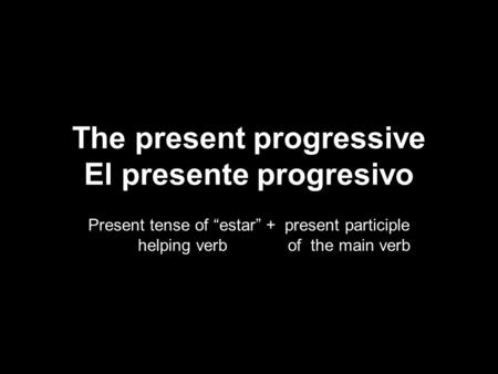 The present progressive El presente progresivo