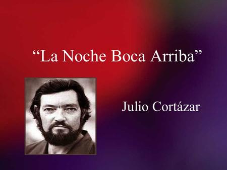 “La Noche Boca Arriba” Julio Cortázar.
